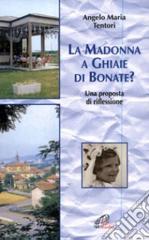 La Madonna a Ghiaie di Bonate? Una proposta di riflessione libro di Tentori Angelo M.