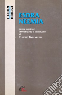 Esdra Neemia. Nuova versione, introduzione e commento libro di Balzaretti Claudio