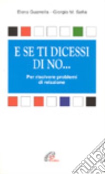 E se ti dicessi di no... Per risolvere problemi di relazione libro di Guarella Elena M. - Sofia Giorgio M.