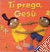 Ti prego, Gesù libro di Luci Anna