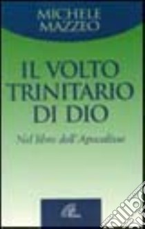 Il volto trinitario di Dio. Nel libro dell'Apocalisse libro di Mazzeo Michele