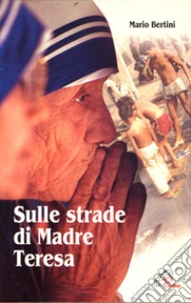 Sulle strade di madre Teresa libro di Bertini Mario