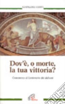 Dov'è, o morte, la tua vittoria? Commento al lezionario dei defunti libro di Corti Gianluigi