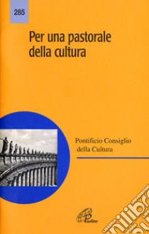 Per una pastorale della cultura libro di Pontificio consiglio della cultura