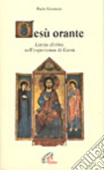 Gesù orante. Lectio divina sull'esperienza di Gesù libro di Giannoni Paolo