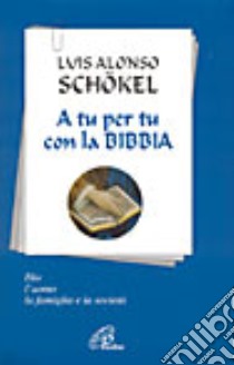 A tu per tu con la Bibbia. Dio, l'uomo, la famiglia e la società libro di Alonso Schökel Luis