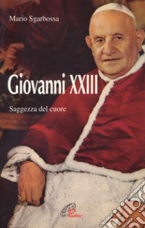 Giovanni XXIII. La saggezza del cuore libro di Sgarbossa Mario