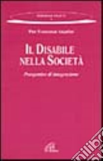 Il disabile nella società. Prospettive di integrazione libro di Angelini P. Francesco