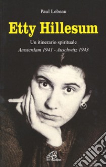 Etty Hillesum. Un itinerario spirituale Amsterdam 1941-Auschwitz 1943 libro di Lebeau Paul