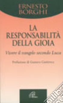 La responsabilità della gioia. Vivere il vangelo secondo Luca libro di Borghi Ernesto