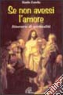 Se non avessi l'amore. Itinerario di spiritualità libro di Zanella Danilo