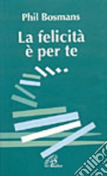 La felicità è per te libro di Bosmans Phil