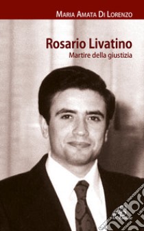 Rosario Livatino. Martire della giustizia libro di Di Lorenzo Maria Amata