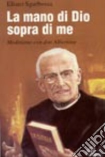 La mano di Dio sopra di me. Meditiamo con don Alberione libro di Sgarbossa Eliseo