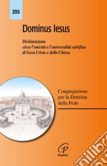 Dominus Iesus. Dichiarazione circa l'unicità e l'universalità salvifica di Gesù Cristo e della Chiesa libro di Congregazione per la dottrina della fede