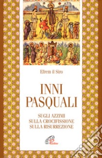 Inni pasquali. Sugli azzimi, sulla crocifissione, sulla risurrezione libro di Efrem (sant'); De Francesco I. (cur.)