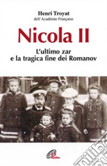 Nicola II. L'ultimo zar e la tragica fine dei Romanov libro di Troyat Henri