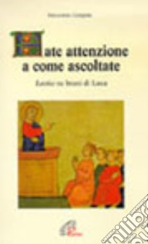 Fate attenzione a come ascoltate. Lectio su brani di Luca libro di Gargano Innocenzo