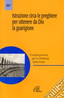 Istruzione circa le preghiere per ottenere da Dio la guarigione libro di Congregazione per la dottrina della fede