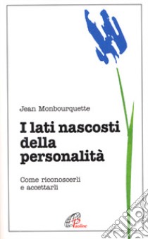 I lati nascosti della personalità. Come riconoscerli e accettarli libro di Monbourquette Jean