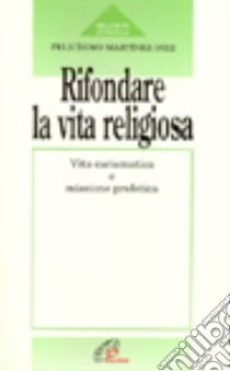 Rifondare la vita religiosa. Vita carismatica e missione profetica libro di Martínez Díez Felicísimo