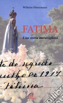 Fatima. Una storia meravigliosa libro di Hünermann Wilhelm