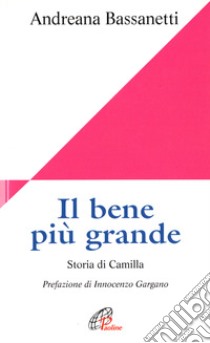 Il bene più grande. Storia di Camilla libro di Bassanetti Andreana