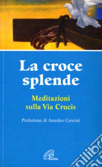 La croce splende. Meditazioni sulla via crucis libro di Bassanetti Andreana