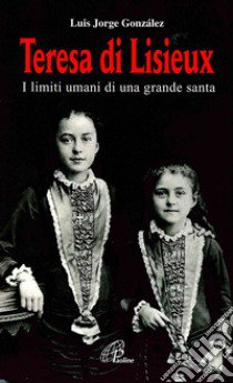 Teresa di Lisieux. I limiti umani di una grande santa libro di González Luis Jorge