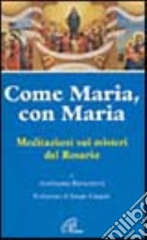 Come Maria, con Maria. Meditazioni sui misteri del rosario libro