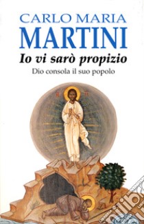 Io vi sarò propizio. Dio consola il suo popolo libro di Martini Carlo Maria