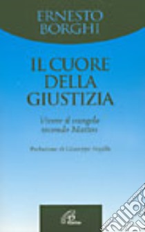 Il cuore della giustizia. Vivere il vangelo secondo Matteo libro di Borghi Ernesto