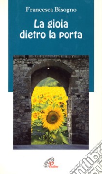 La gioia dietro la porta libro di Bisogno Francesca