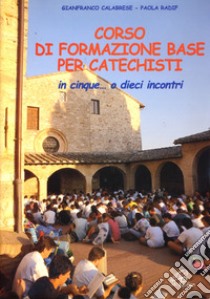 Corso di formazione base per catechisti. In cinque... o dieci incontri libro di Calabrese Gianfranco; Radif Paola