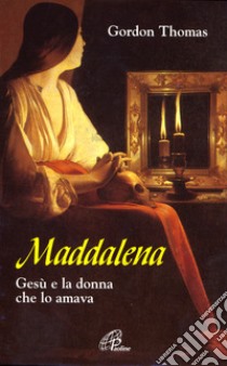 Maddalena. Gesù e la donna che lo amava libro di Thomas Gordon