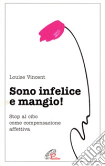 Sono infelice e mangio! Stop al cibo come compensazione affettiva libro di Vincent Luise