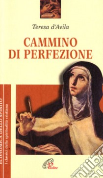 Cammino di perfezione libro di Teresa d'Avila (santa); Borriello L. (cur.); Giovanna della Croce (cur.)