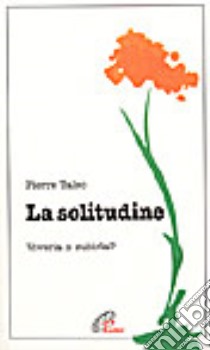 La solitudine. Viverla o subirla? libro di Talec Pierre