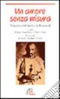 Un amore senza misura. Pregare con Charles de Foucauld libro di Guglielmoni L. (cur.); Negri F. (cur.)