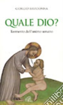 Quale Dio? Tormento dell'animo umano libro di Basadonna Giorgio