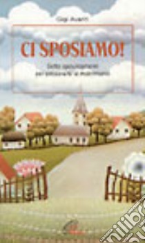 Ci sposiamo! Sette appuntamenti per prepararsi al matrimonio libro di Avanti Gigi