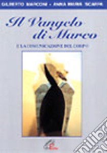 Il Vangelo di Marco e la comunicazione del corpo libro di Marconi Gilberto - Scarpa Anna M.