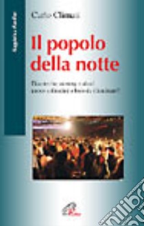 Il popolo della notte. Discoteche, ecstasy e alcol: nuove solitudini o buio da illuminare? libro di Climati Carlo