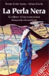 La perla nera. L'altra Africa sconosciuta libro di Sesana Renato K. - Girola Stefano