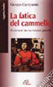 La fatica del cammello. Il cristiano tra ricchezza e povertà libro di Campanini Giorgio