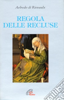 Regola delle recluse libro di Aelredo di Rievaulx; Pezzini D. (cur.)