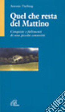 Quel che resta del mattino. Conquiste e fallimenti di una piccola comunità libro di Thellung Antonio