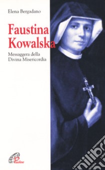 Faustina Kowalska. Messaggera della Divina Misericordia libro di Bergadano Elena