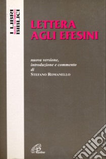 Lettera agli Efesini. Nuova versione, introduzione e commento libro di Romanello Stefano