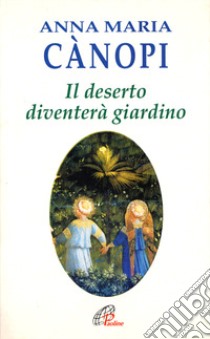 Il deserto diventerà giardino. Meditazioni sul vangelo libro di Cànopi Anna Maria